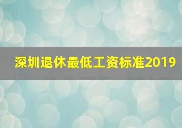 深圳退休最低工资标准2019