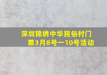 深圳锦绣中华民俗村门票3月8号一10号活动