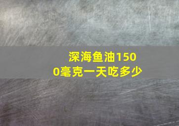 深海鱼油1500毫克一天吃多少