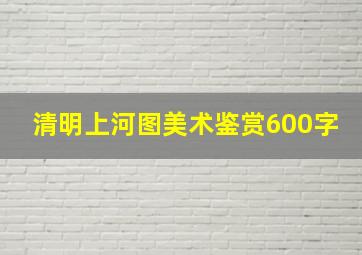 清明上河图美术鉴赏600字