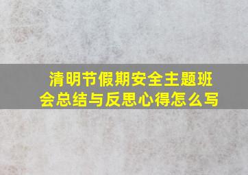 清明节假期安全主题班会总结与反思心得怎么写