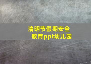 清明节假期安全教育ppt幼儿园