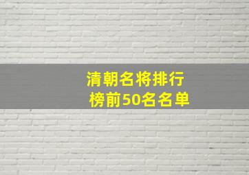 清朝名将排行榜前50名名单