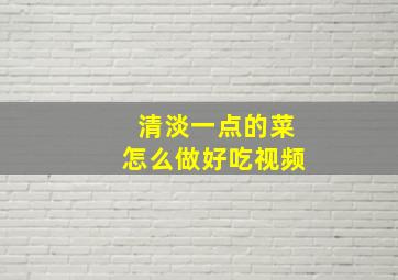 清淡一点的菜怎么做好吃视频