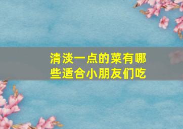 清淡一点的菜有哪些适合小朋友们吃