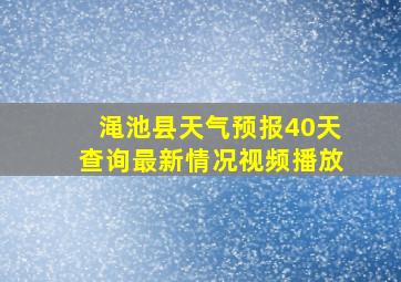 渑池县天气预报40天查询最新情况视频播放