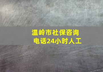 温岭市社保咨询电话24小时人工