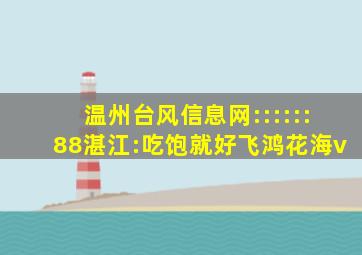 温州台风信息网::::::88湛江:吃饱就好飞鸿花海v