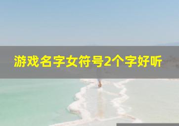 游戏名字女符号2个字好听