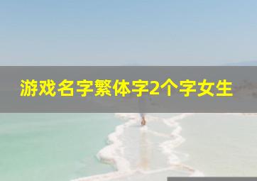 游戏名字繁体字2个字女生