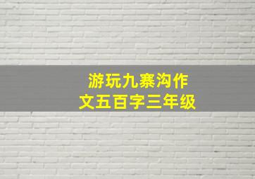 游玩九寨沟作文五百字三年级