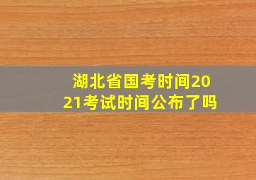 湖北省国考时间2021考试时间公布了吗