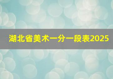 湖北省美术一分一段表2025