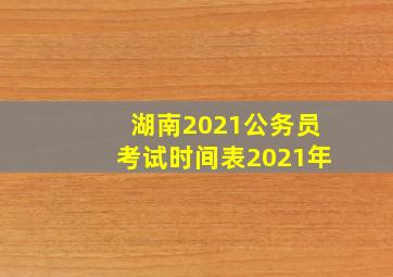 湖南2021公务员考试时间表2021年