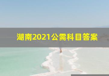 湖南2021公需科目答案