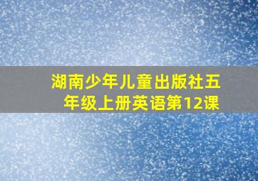 湖南少年儿童出版社五年级上册英语第12课