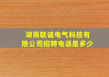 湖南联诚电气科技有限公司招聘电话是多少