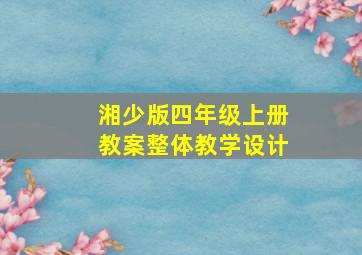 湘少版四年级上册教案整体教学设计