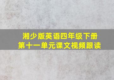 湘少版英语四年级下册第十一单元课文视频跟读