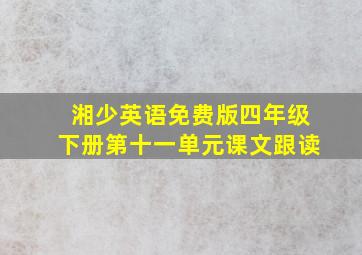 湘少英语免费版四年级下册第十一单元课文跟读