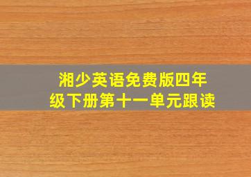 湘少英语免费版四年级下册第十一单元跟读