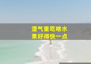 湿气重吃啥水果好得快一点