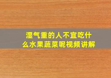 湿气重的人不宜吃什么水果蔬菜呢视频讲解