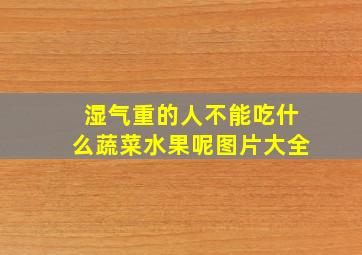 湿气重的人不能吃什么蔬菜水果呢图片大全