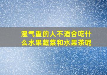 湿气重的人不适合吃什么水果蔬菜和水果茶呢