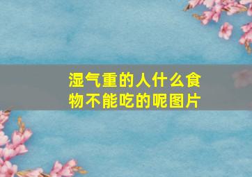 湿气重的人什么食物不能吃的呢图片