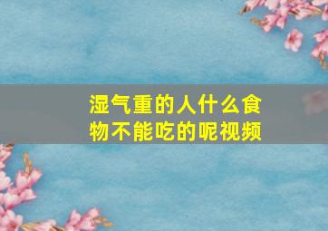 湿气重的人什么食物不能吃的呢视频