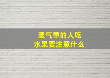 湿气重的人吃水果要注意什么