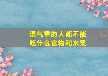 湿气重的人都不能吃什么食物和水果