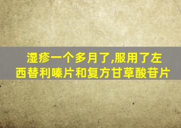 湿疹一个多月了,服用了左西替利嗪片和复方甘草酸苷片