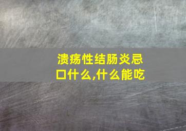 溃疡性结肠炎忌口什么,什么能吃