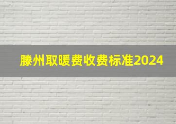 滕州取暖费收费标准2024