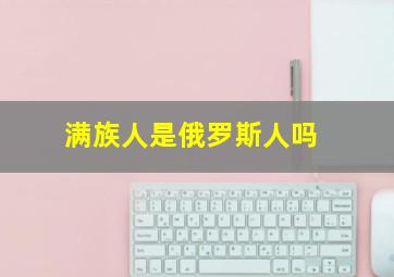 满族人是俄罗斯人吗