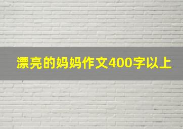 漂亮的妈妈作文400字以上