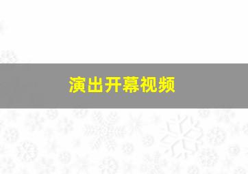 演出开幕视频