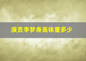 演员李梦身高体重多少