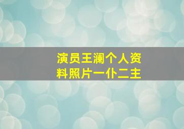 演员王澜个人资料照片一仆二主