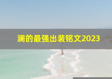 澜的最强出装铭文2023