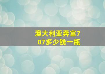 澳大利亚奔富707多少钱一瓶