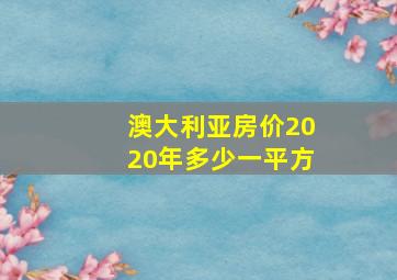 澳大利亚房价2020年多少一平方