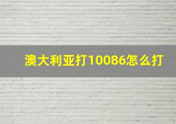 澳大利亚打10086怎么打