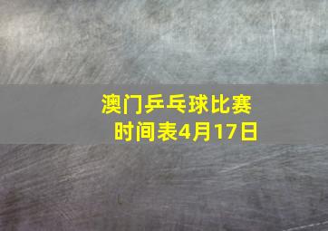 澳门乒乓球比赛时间表4月17日