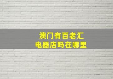 澳门有百老汇电器店吗在哪里