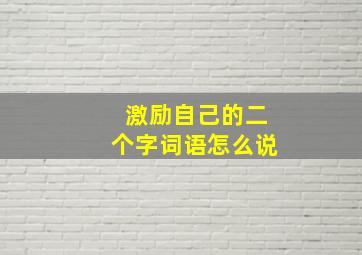 激励自己的二个字词语怎么说