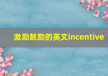 激励鼓励的英文incentive