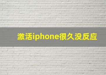 激活iphone很久没反应